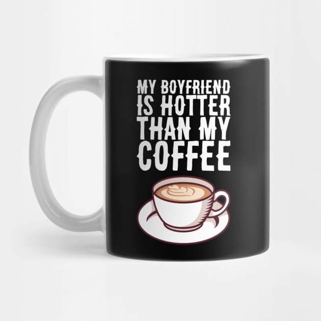 My Boyfriend Is Hotter Than My Coffee - Valentines Day by biNutz